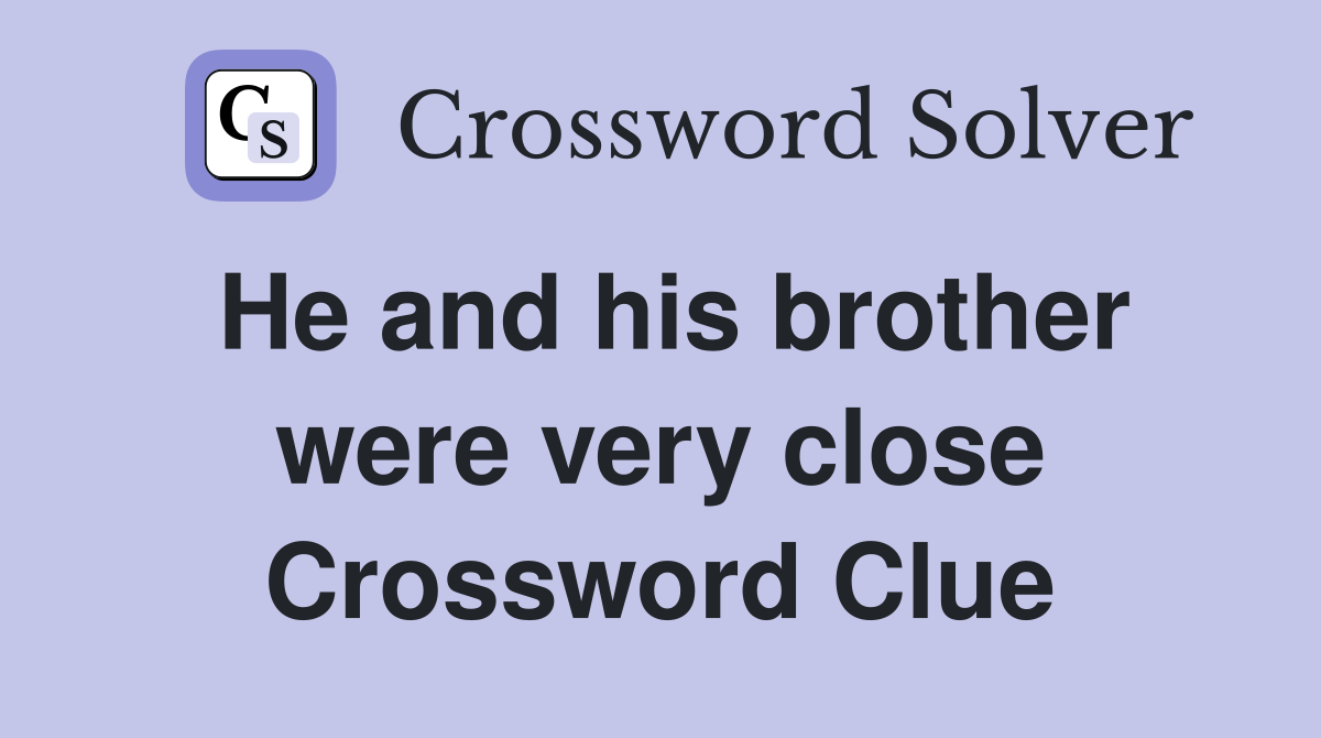 He and his brother were very close Crossword Clue