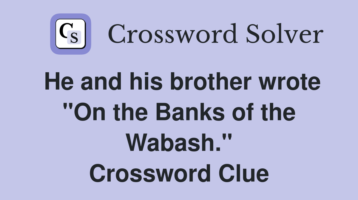He and his brother wrote "On the Banks of the Wabash." Crossword Clue
