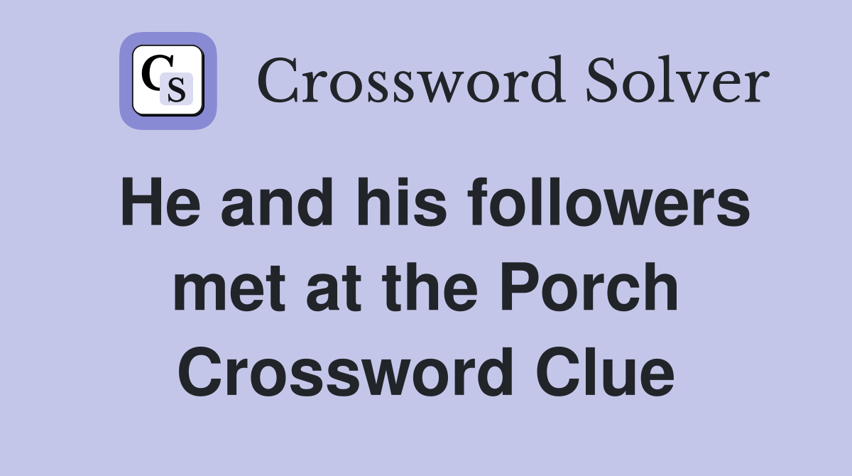 He and his followers met at the Porch Crossword Clue