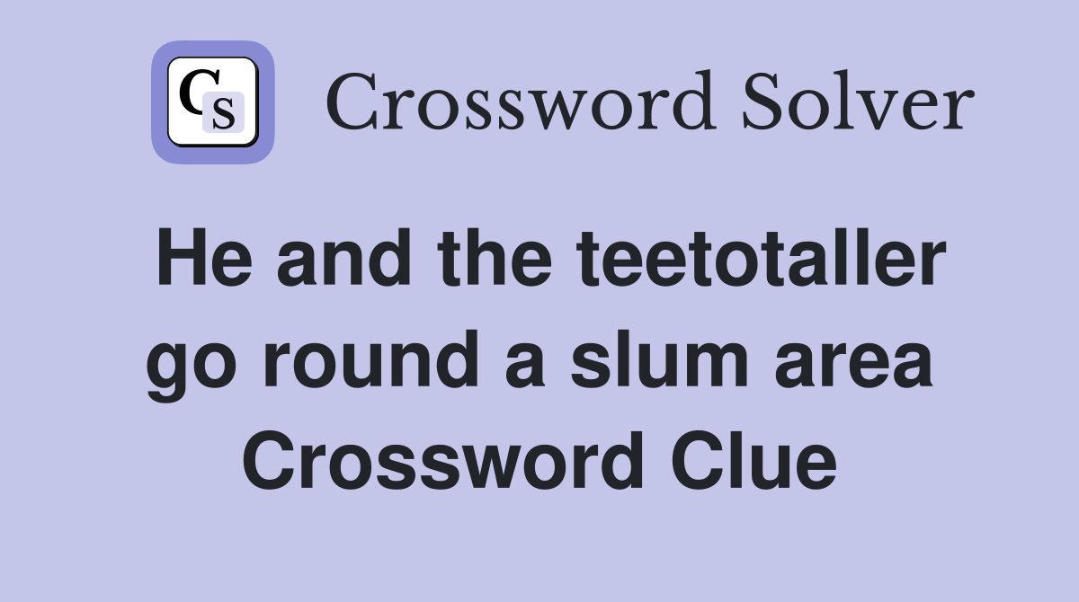 He and the teetotaller go round a slum area Crossword Clue