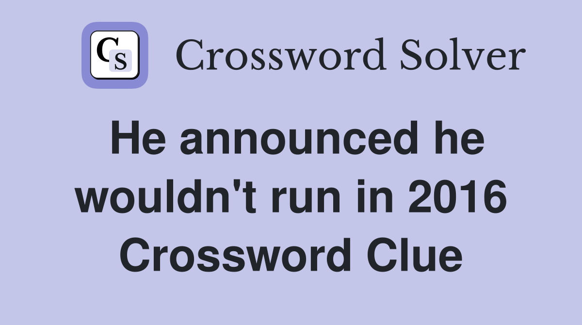 He announced he wouldn't run in 2016 Crossword Clue