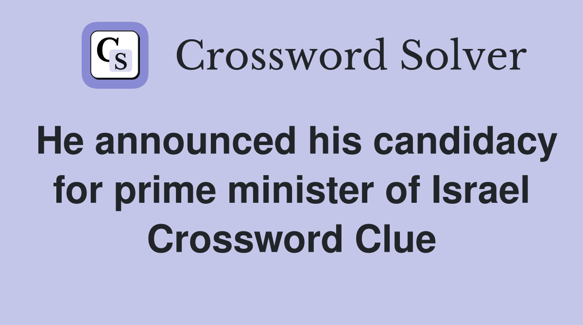 He announced his candidacy for prime minister of Israel Crossword Clue