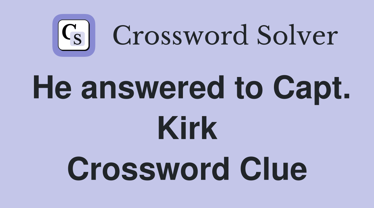 He answered to Capt. Kirk Crossword Clue