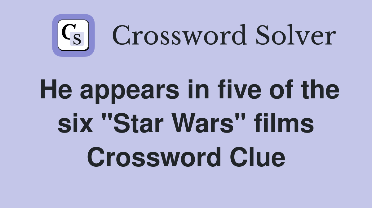 He appears in five of the six "Star Wars" films Crossword Clue