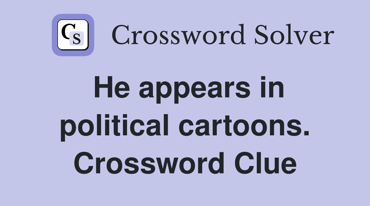 He appears in political cartoons. Crossword Clue