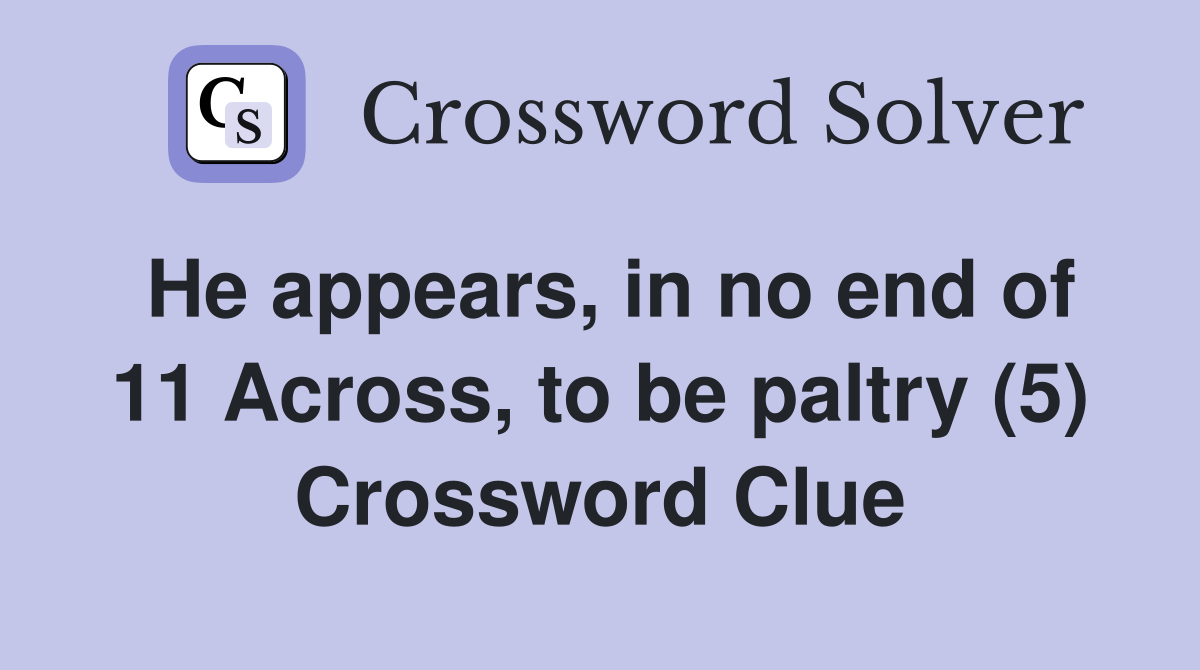 He appears, in no end of 11 Across, to be paltry (5) Crossword Clue