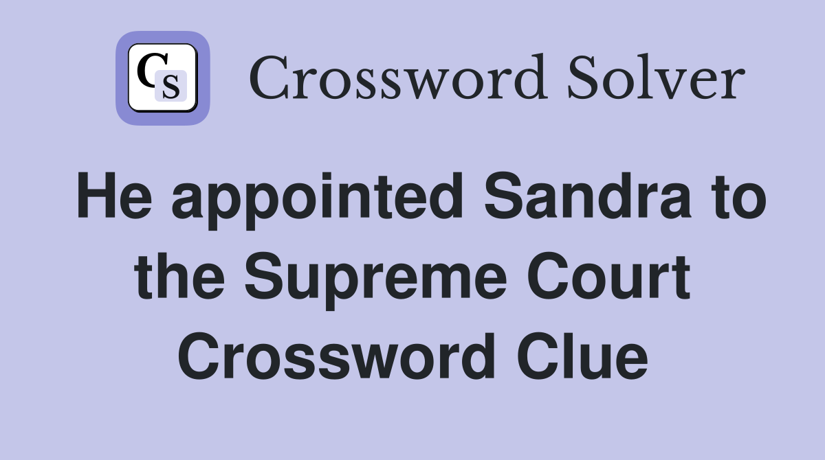 He appointed Sandra to the Supreme Court Crossword Clue