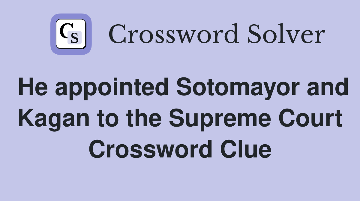 He appointed Sotomayor and Kagan to the Supreme Court Crossword Clue