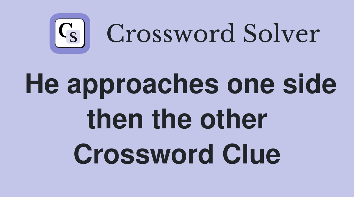 He approaches one side then the other Crossword Clue