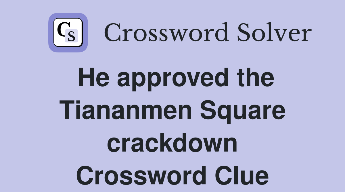 He approved the Tiananmen Square crackdown Crossword Clue