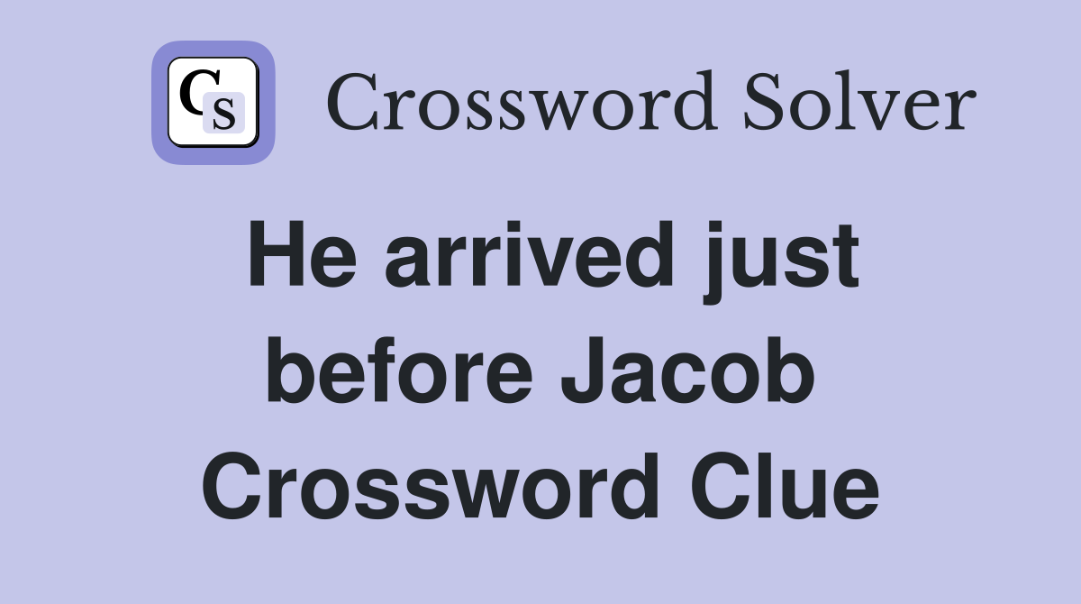 He arrived just before Jacob Crossword Clue