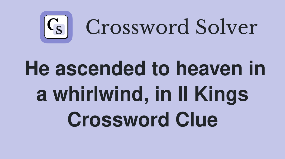 He ascended to heaven in a whirlwind, in II Kings Crossword Clue