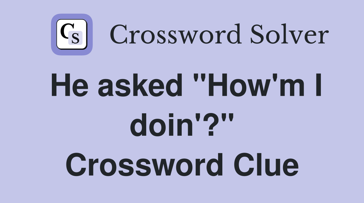 He asked "How'm I doin'?" Crossword Clue
