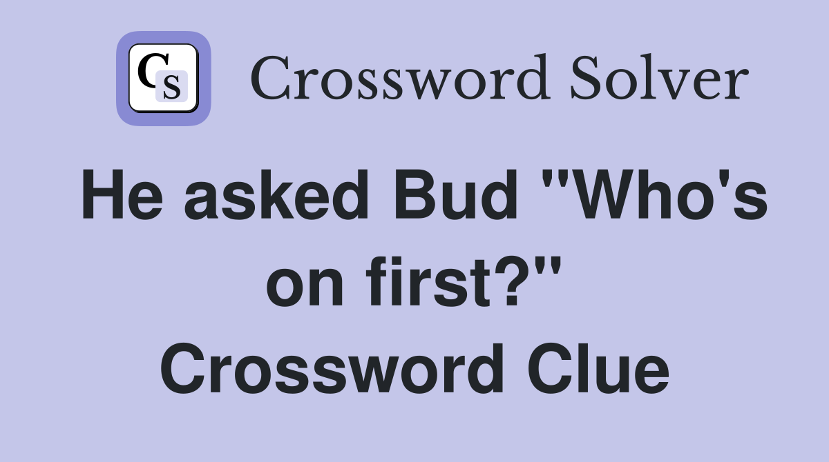 He asked Bud "Who's on first?" Crossword Clue