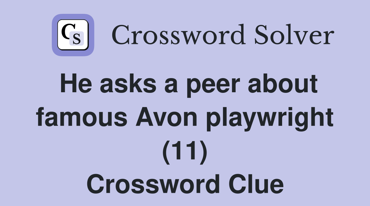 He asks a peer about famous Avon playwright (11) Crossword Clue