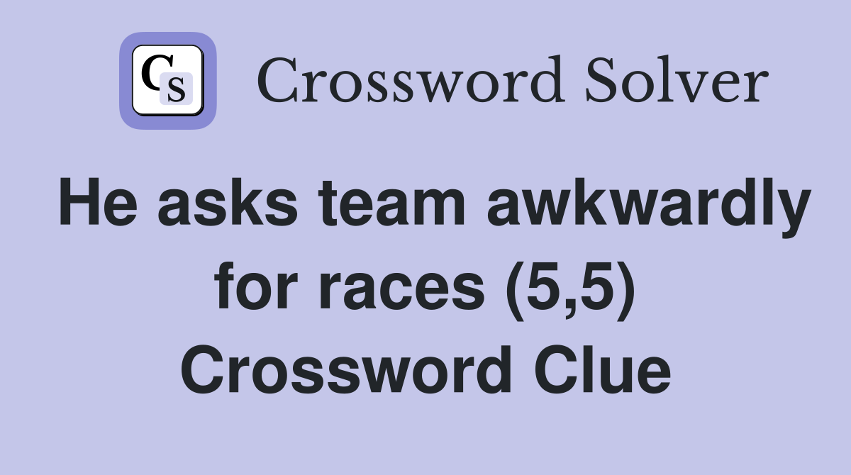 He asks team awkwardly for races (5,5) Crossword Clue