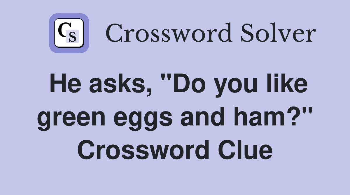 He asks, "Do you like green eggs and ham?" Crossword Clue