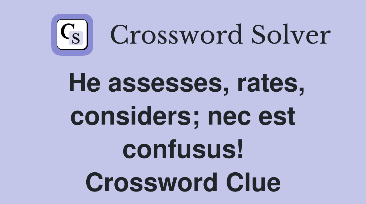 He assesses, rates, considers; nec est confusus! Crossword Clue