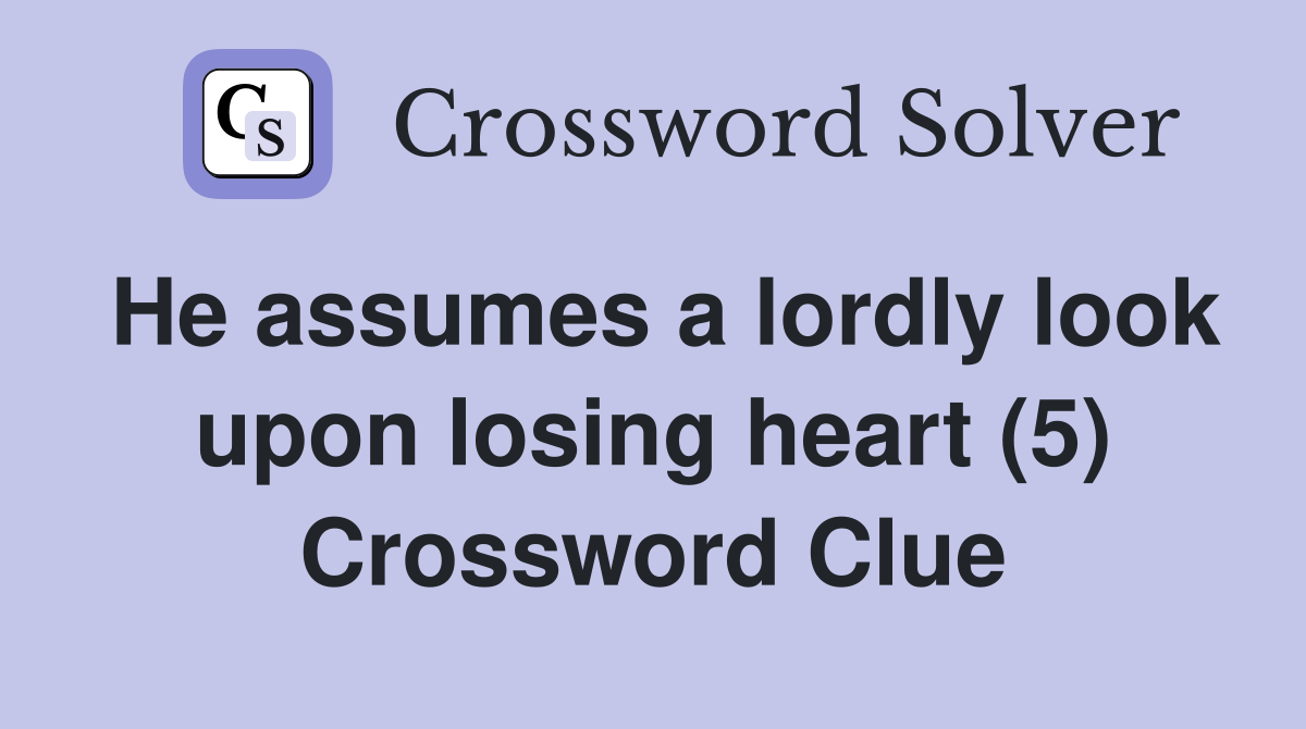 He assumes a lordly look upon losing heart (5) Crossword Clue