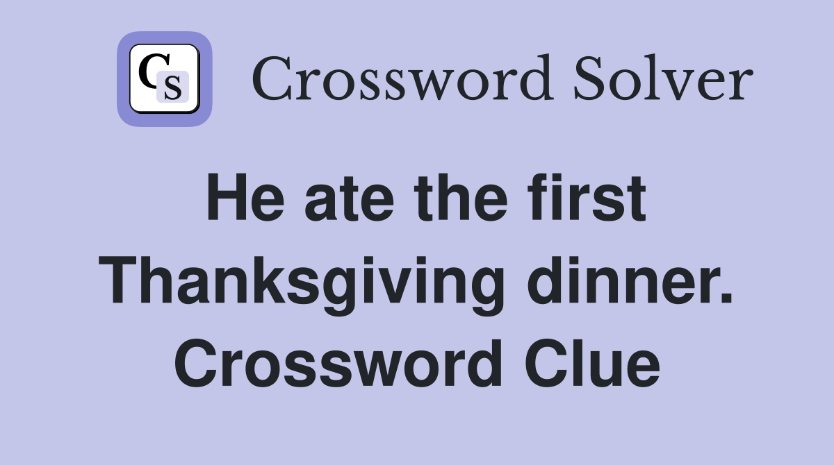 He ate the first Thanksgiving dinner. Crossword Clue