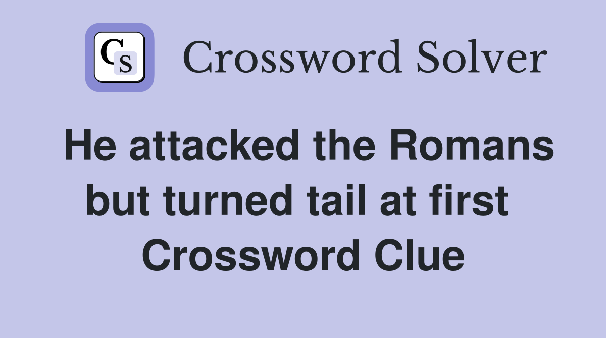 He attacked the Romans but turned tail at first  Crossword Clue