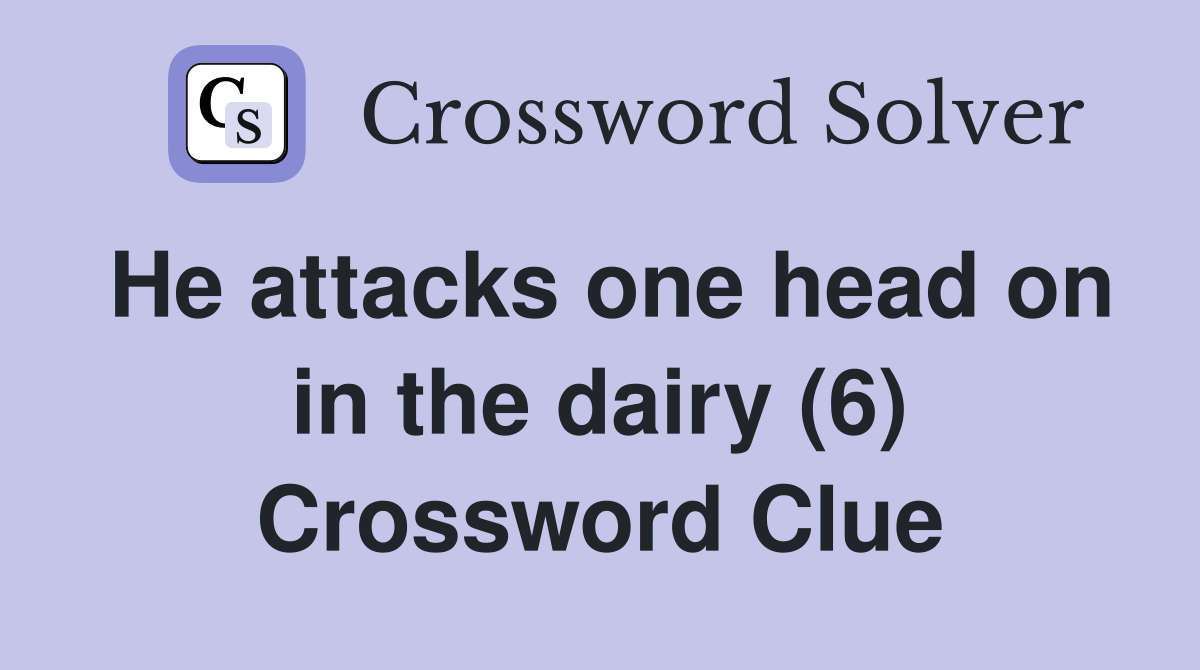 He attacks one head on in the dairy (6) Crossword Clue