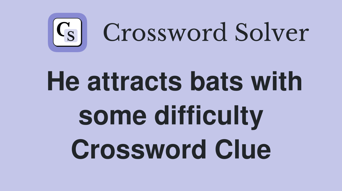 He attracts bats with some difficulty Crossword Clue