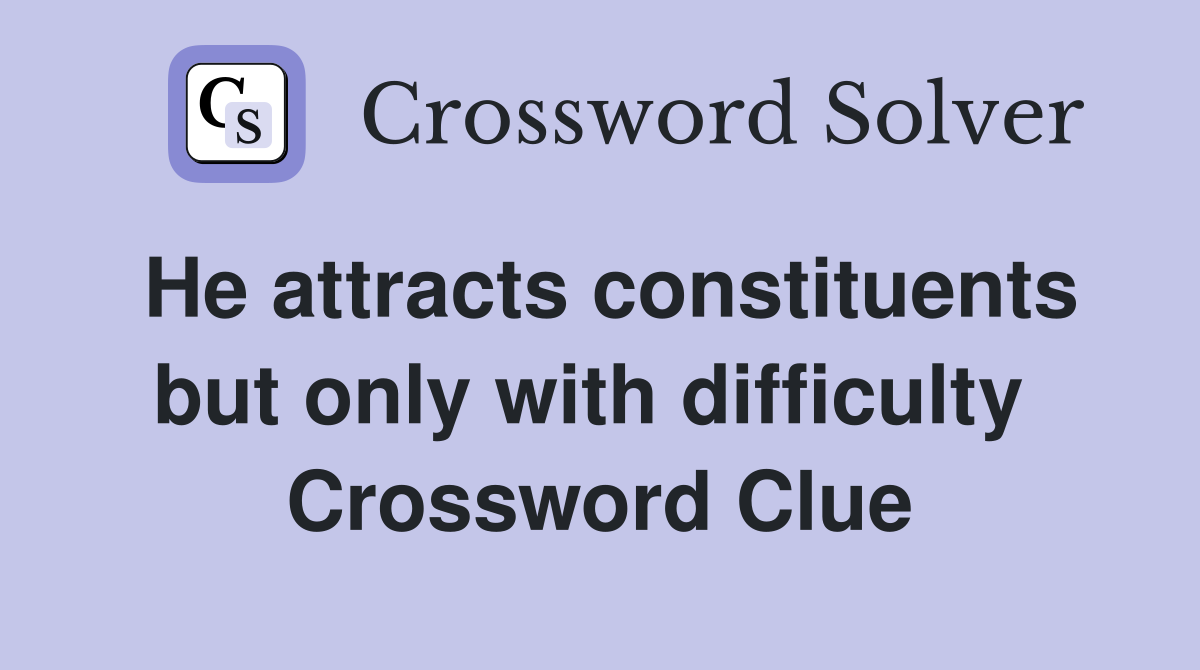 He attracts constituents but only with difficulty  Crossword Clue