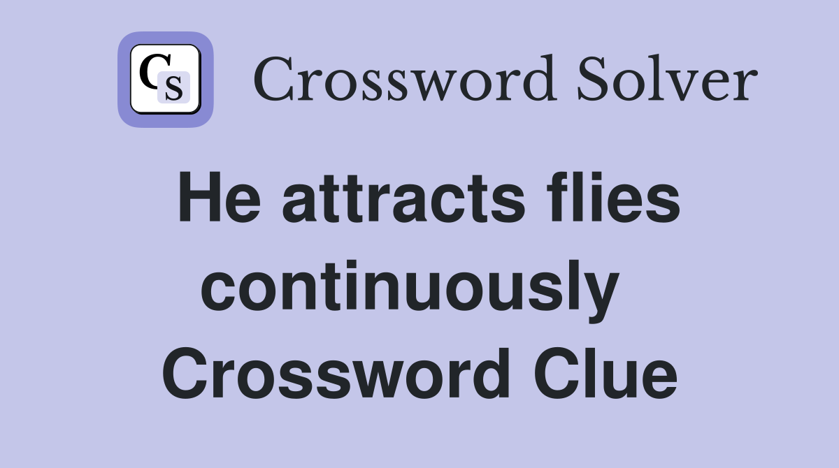 He attracts flies continuously  Crossword Clue