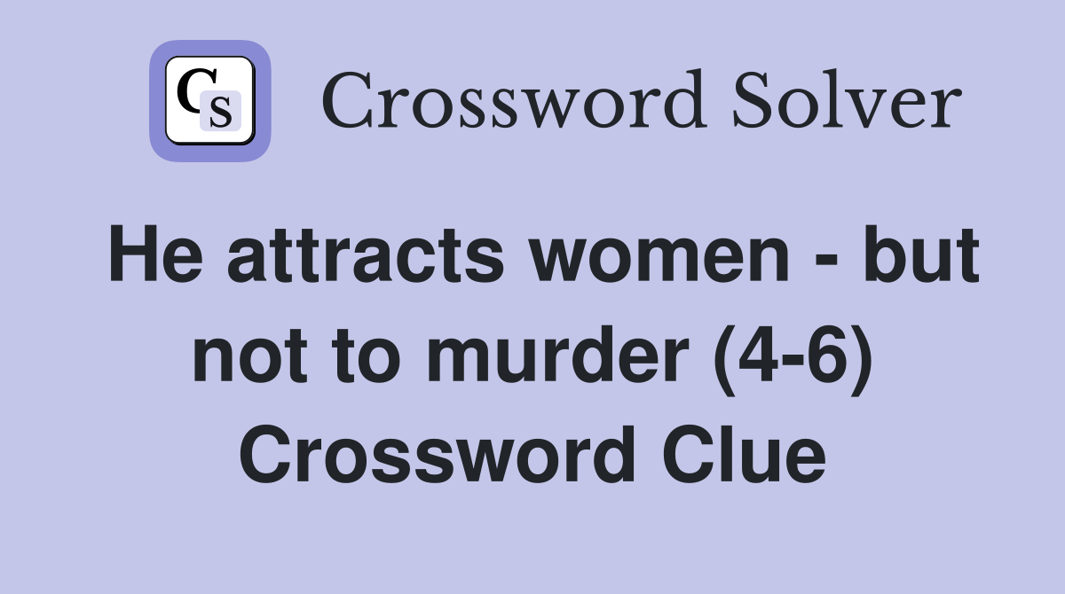 He attracts women - but not to murder (4-6) Crossword Clue