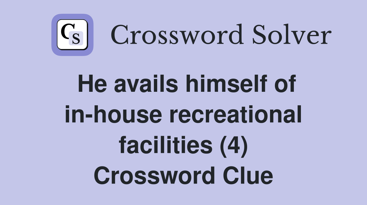 He avails himself of in-house recreational facilities (4) Crossword Clue