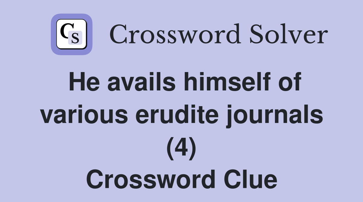 He avails himself of various erudite journals (4) Crossword Clue