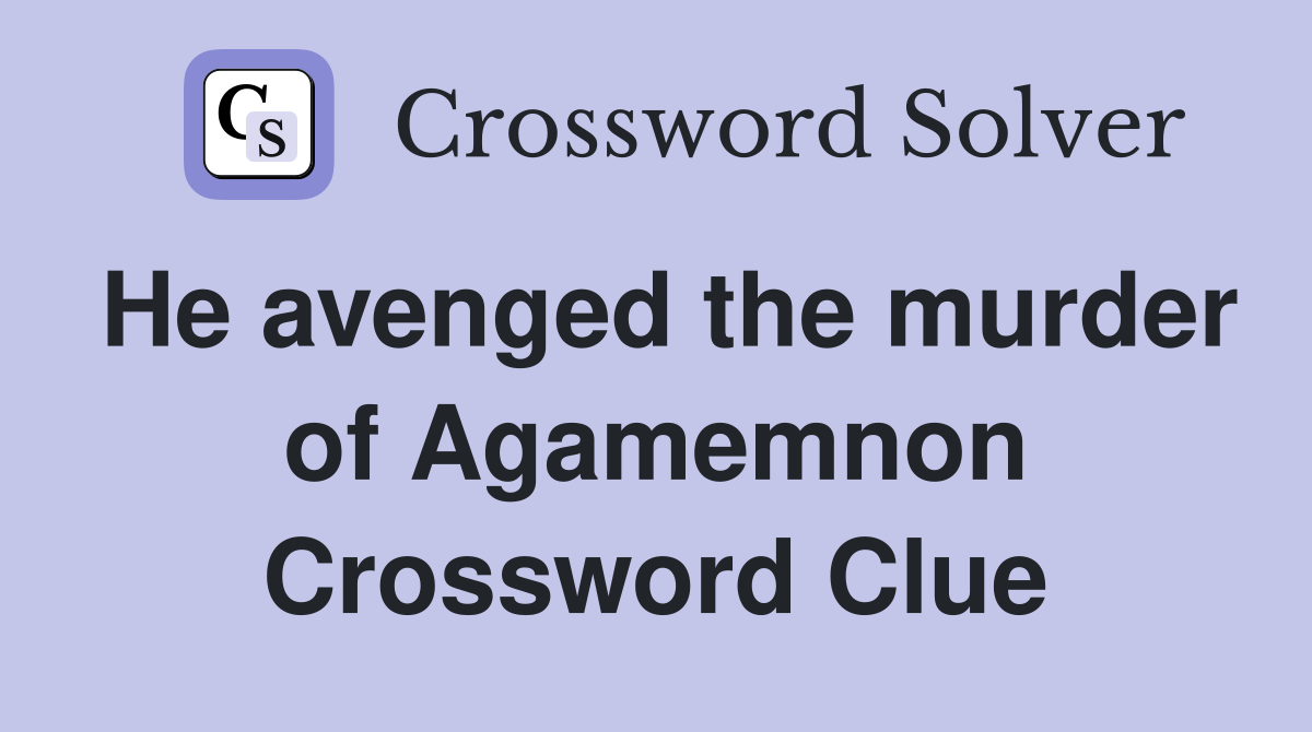He avenged the murder of Agamemnon Crossword Clue