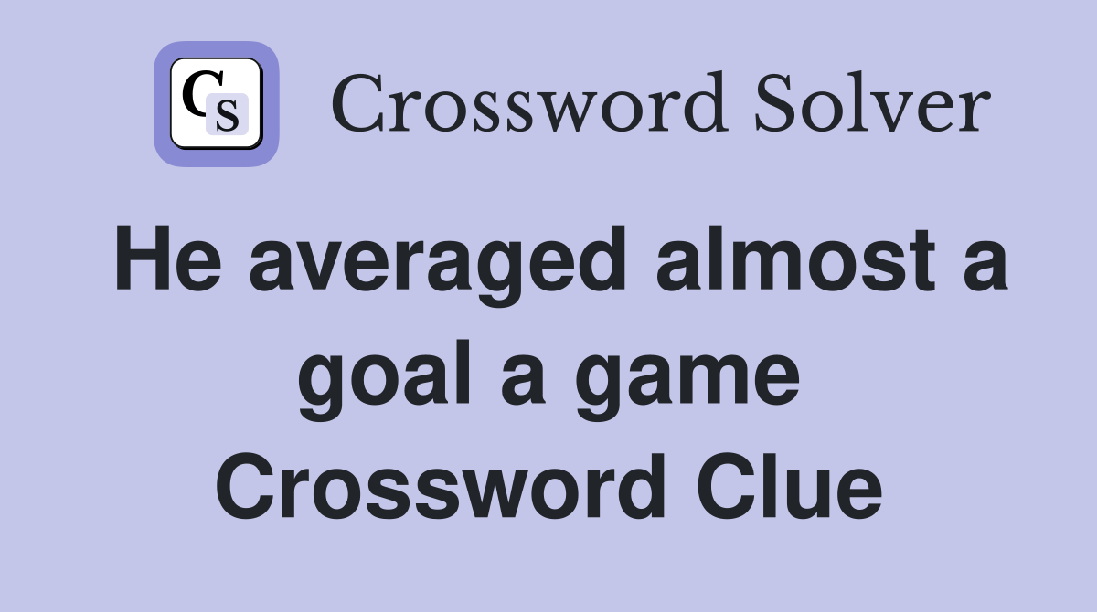 He averaged almost a goal a game Crossword Clue
