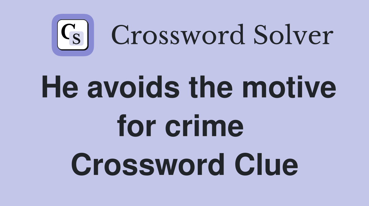 He avoids the motive for crime  Crossword Clue