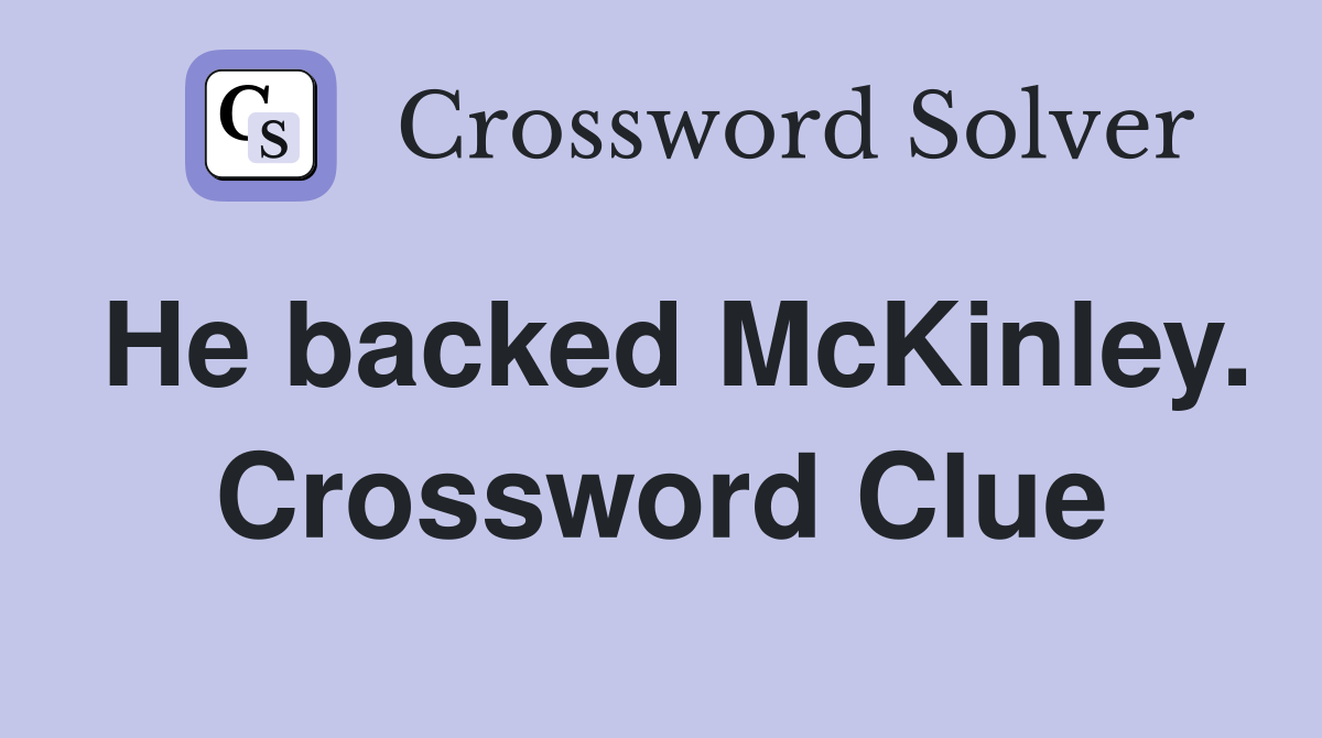He backed McKinley. Crossword Clue
