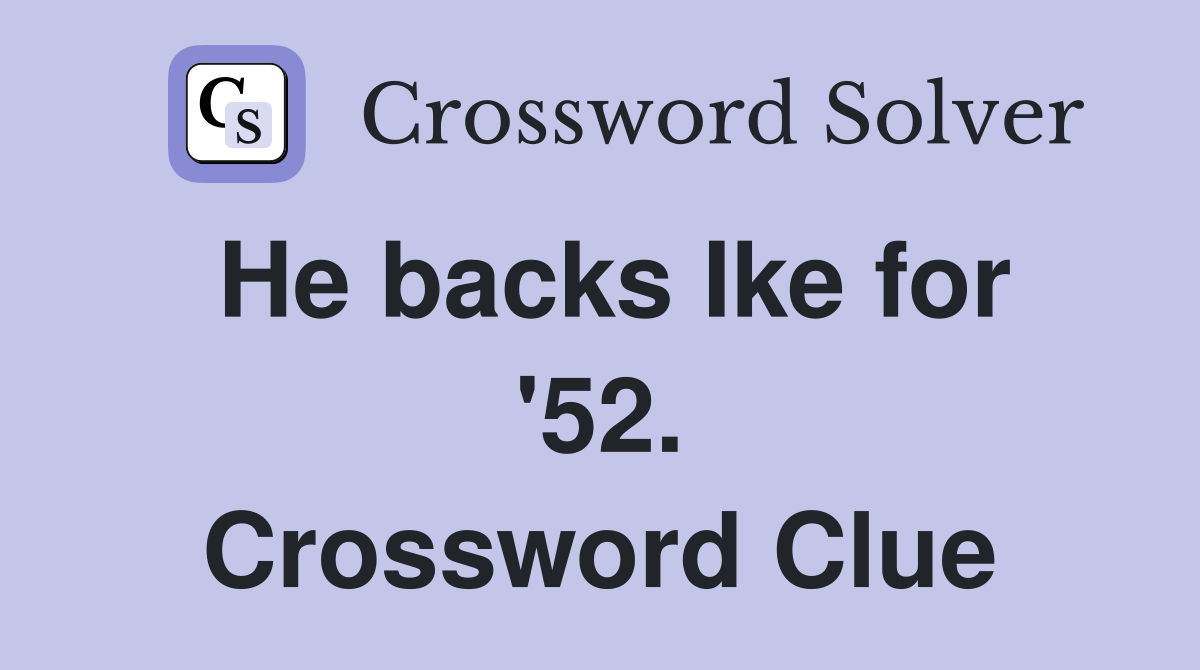 He backs Ike for '52. Crossword Clue
