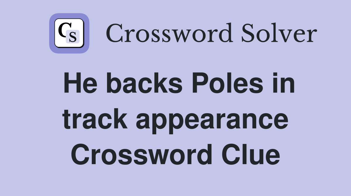 He backs Poles in track appearance Crossword Clue