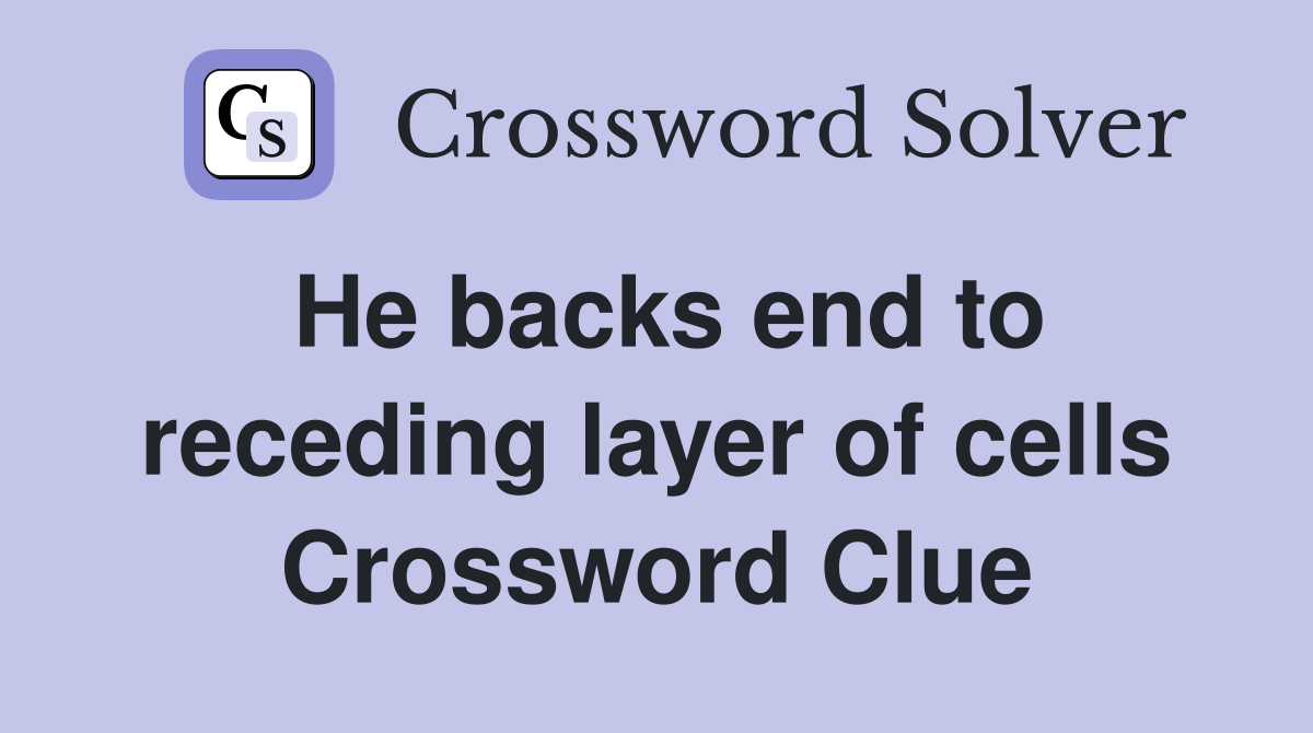 He backs end to receding layer of cells Crossword Clue