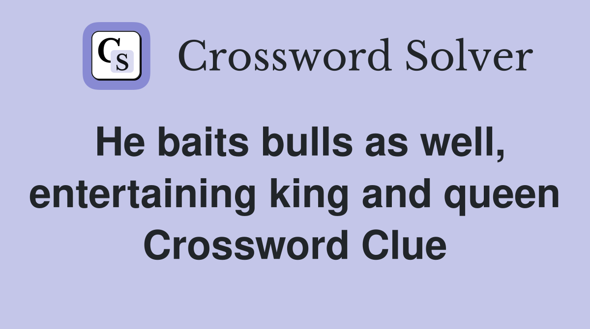 He baits bulls as well, entertaining king and queen Crossword Clue