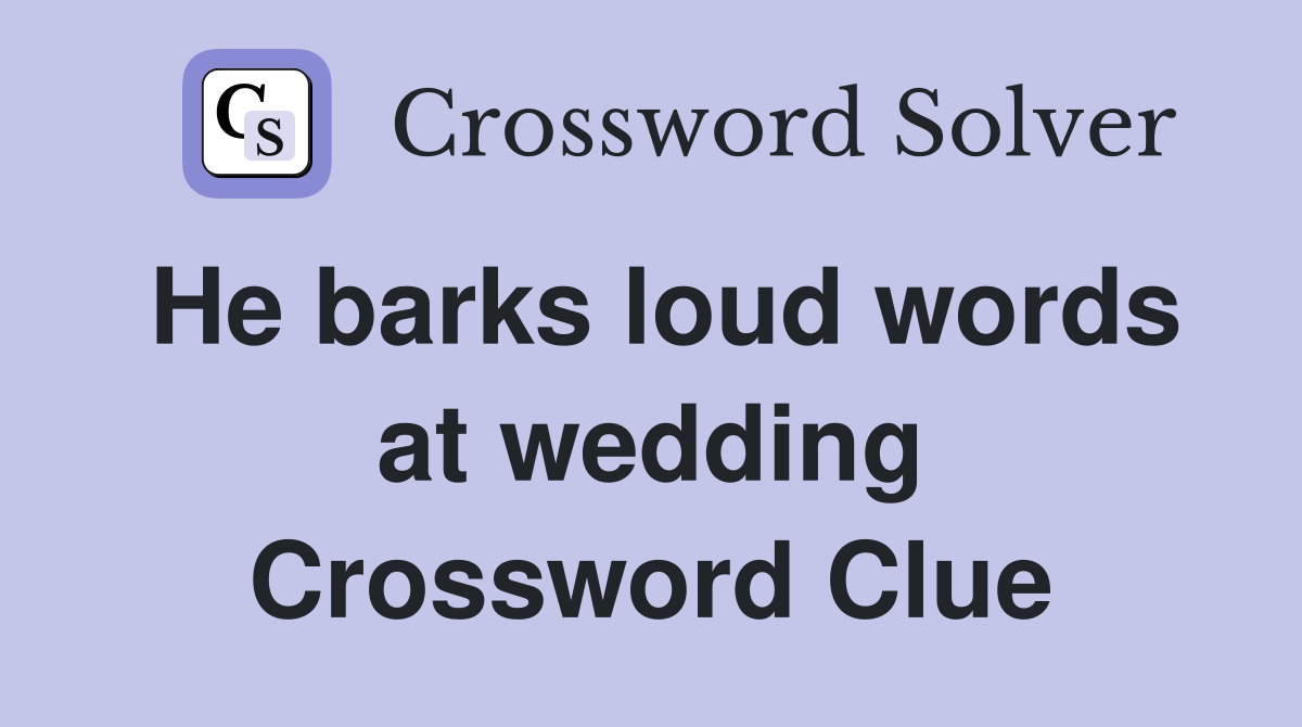 He barks loud words at wedding Crossword Clue