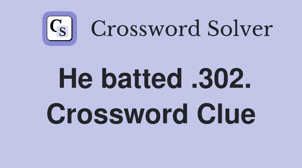 He batted .302. Crossword Clue