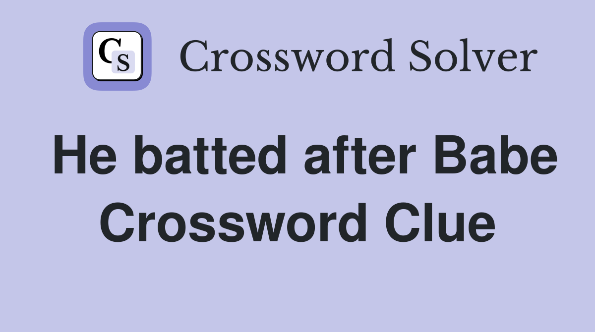 He batted after Babe Crossword Clue