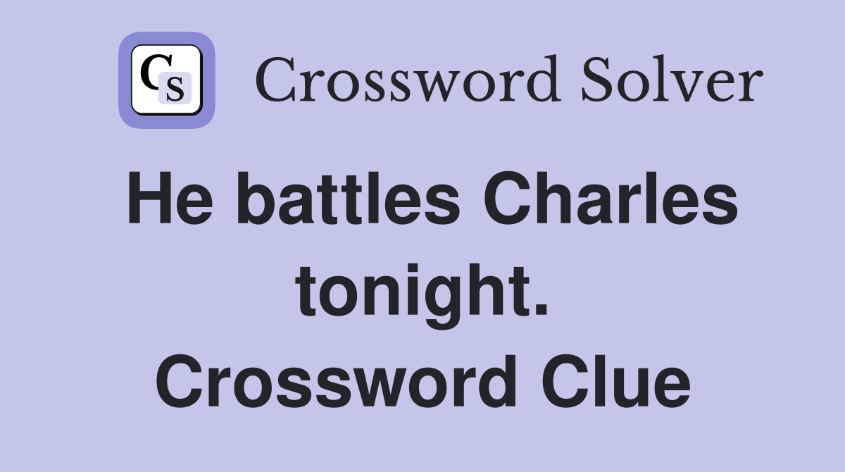 He battles Charles tonight. Crossword Clue