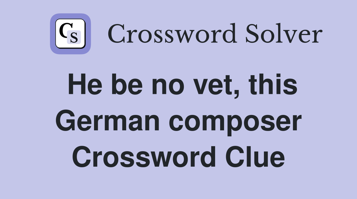He be no vet, this German composer Crossword Clue