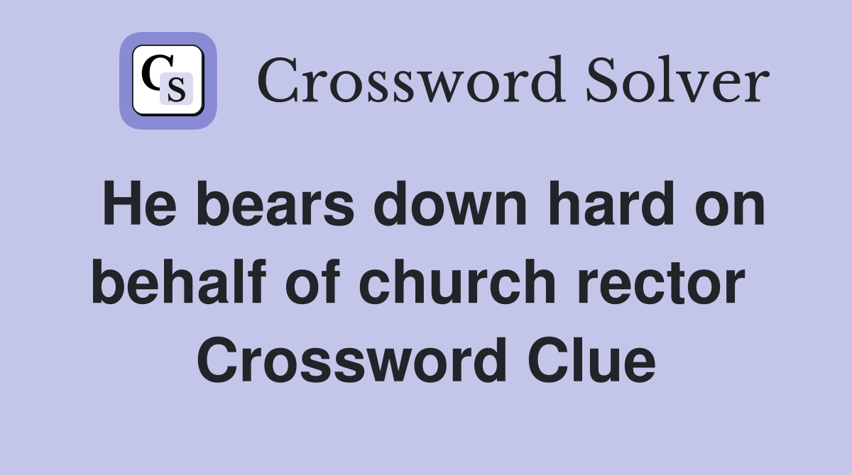 He bears down hard on behalf of church rector  Crossword Clue