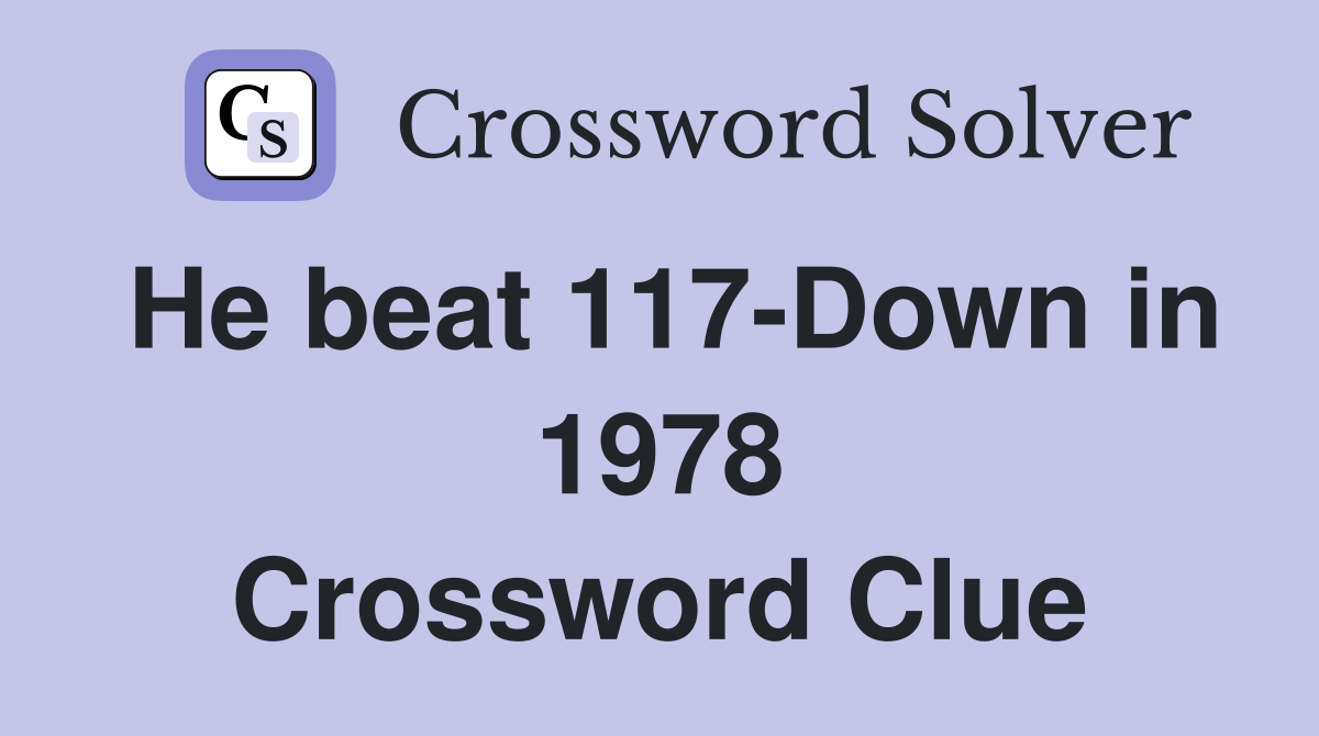 He beat 117-Down in 1978 Crossword Clue