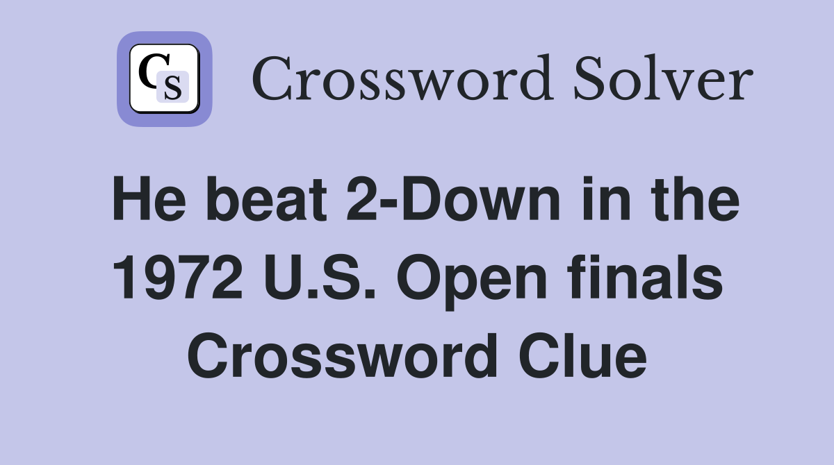 He beat 2-Down in the 1972 U.S. Open finals Crossword Clue