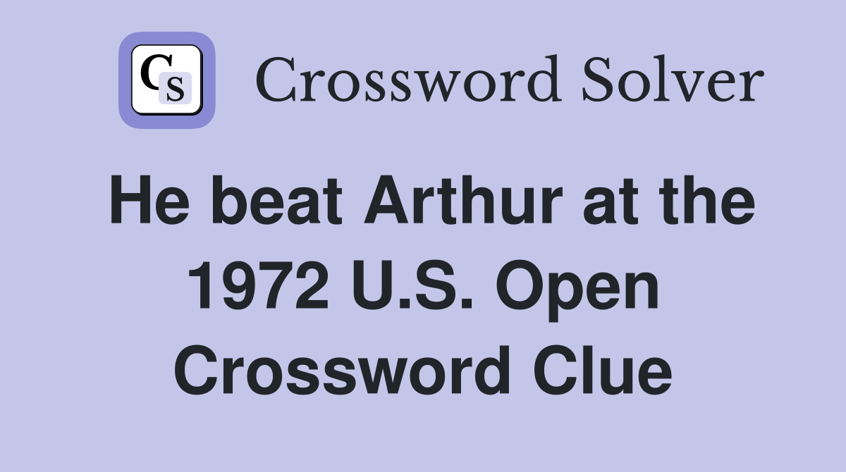 He beat Arthur at the 1972 U.S. Open Crossword Clue