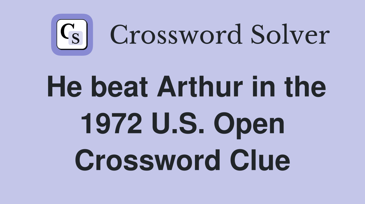 He beat Arthur in the 1972 U.S. Open Crossword Clue